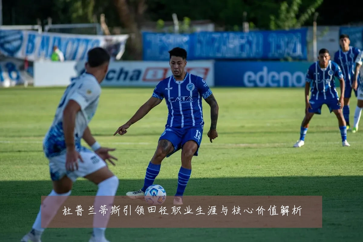 杜普兰蒂斯引领田径职业生涯与核心价值解析