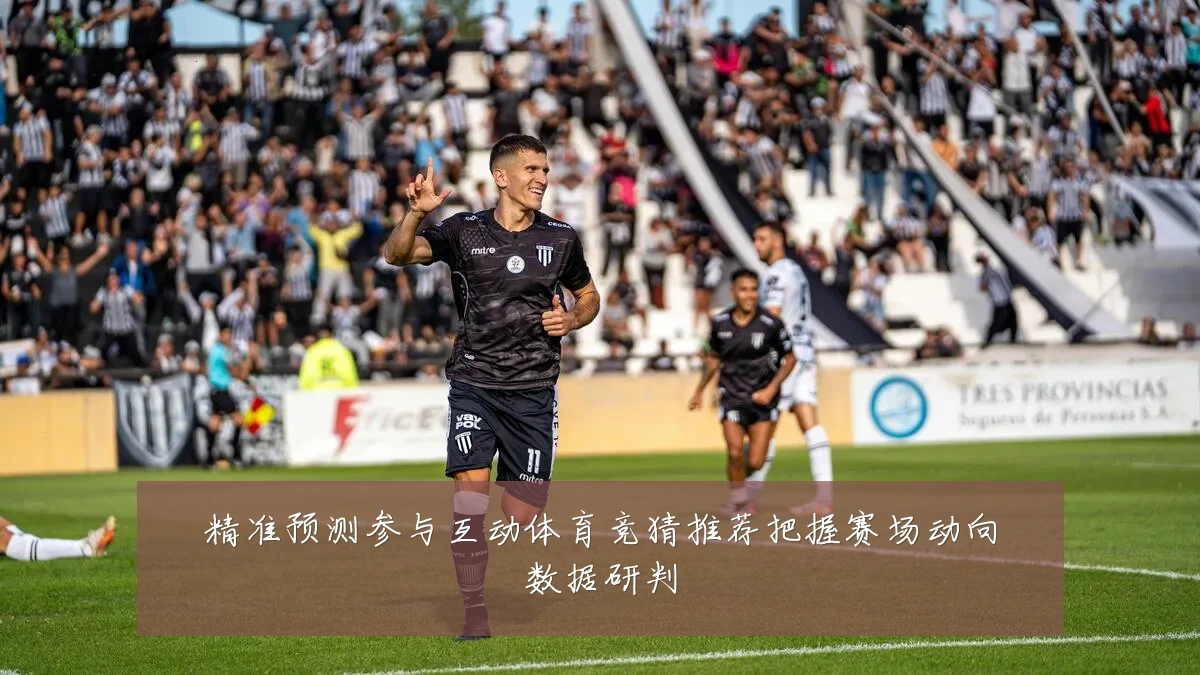 精准预测参与互动体育竞猜推荐把握赛场动向数据研判